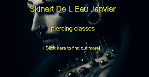 Skinart De L Eau Janvier piercing classes-United Kingdom