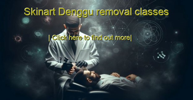 Skinart Denggu removal classes-United Kingdom