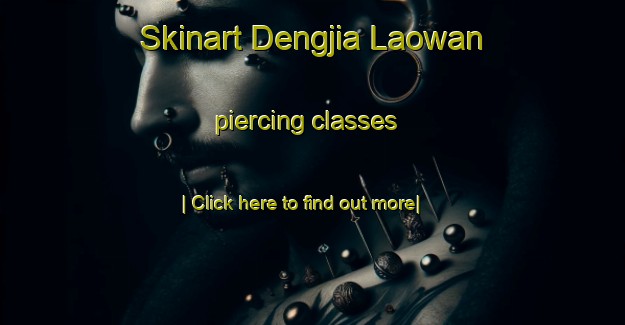 Skinart Dengjia Laowan piercing classes-United Kingdom