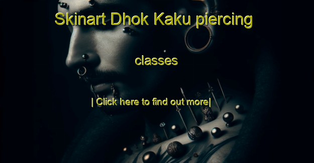 Skinart Dhok Kaku piercing classes-United Kingdom