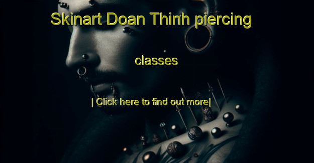 Skinart Doan Thinh piercing classes-United Kingdom