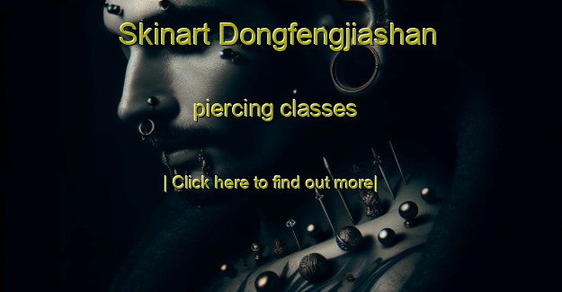 Skinart Dongfengjiashan piercing classes-United Kingdom