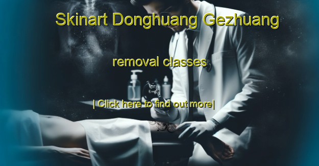 Skinart Donghuang Gezhuang removal classes-United Kingdom