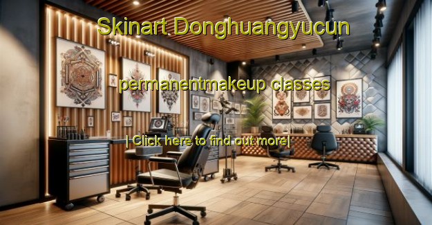 Skinart Donghuangyucun permanentmakeup classes-United Kingdom