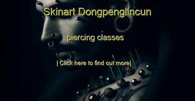 Skinart Dongpenglincun piercing classes-United Kingdom