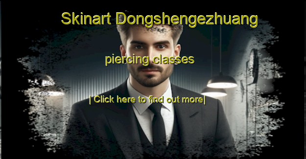 Skinart Dongshengezhuang piercing classes-United Kingdom