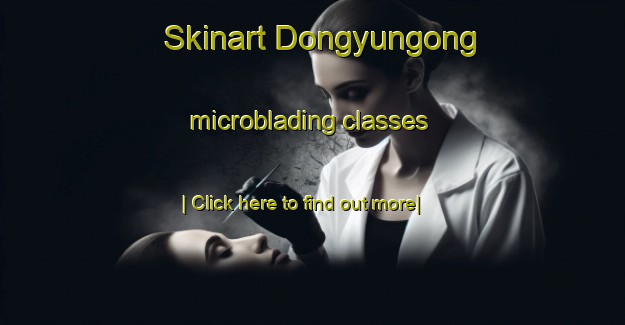 Skinart Dongyungong microblading classes-United Kingdom