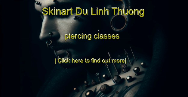 Skinart Du Linh Thuong piercing classes-United Kingdom