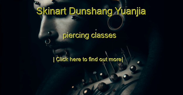 Skinart Dunshang Yuanjia piercing classes-United Kingdom