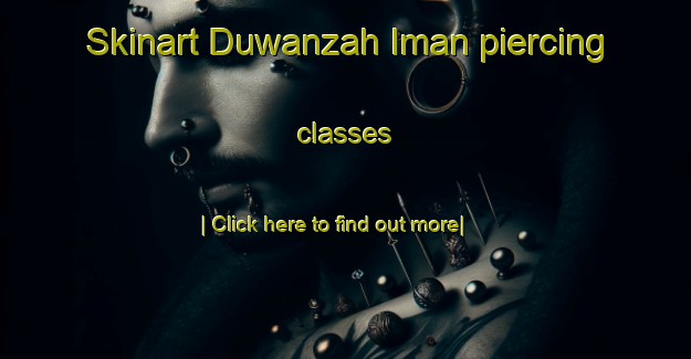 Skinart Duwanzah Iman piercing classes-United Kingdom