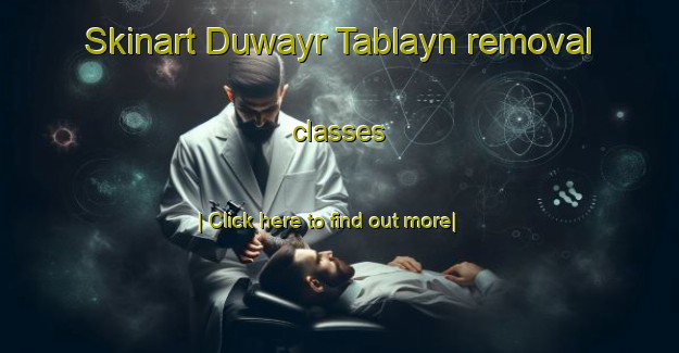 Skinart Duwayr Tablayn removal classes-United Kingdom