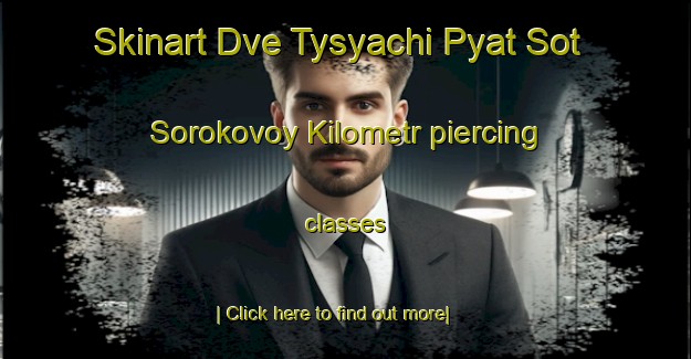 Skinart Dve Tysyachi Pyat Sot Sorokovoy Kilometr piercing classes-United Kingdom