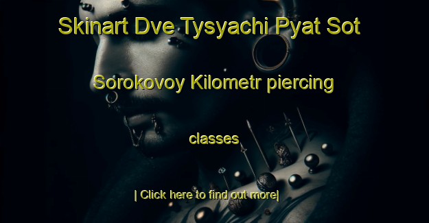 Skinart Dve Tysyachi Pyat Sot Sorokovoy Kilometr piercing classes-United Kingdom