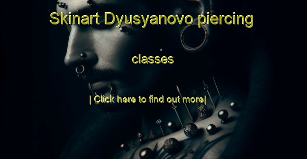 Skinart Dyusyanovo piercing classes-United Kingdom