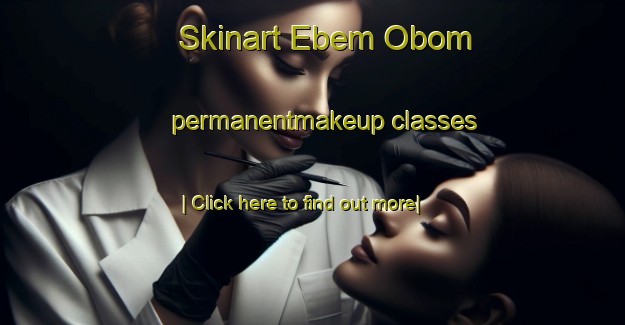 Skinart Ebem Obom permanentmakeup classes-United Kingdom