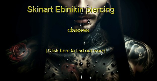 Skinart Ebinikiri piercing classes-United Kingdom