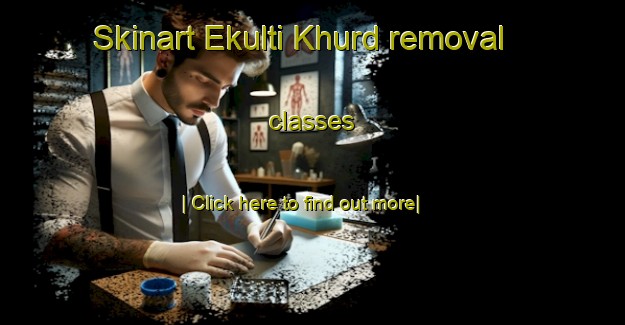 Skinart Ekulti Khurd removal classes-United Kingdom