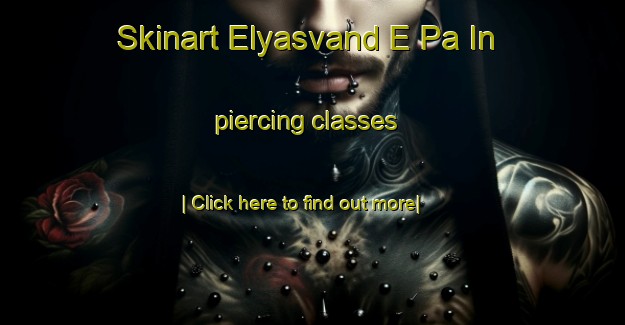 Skinart Elyasvand E Pa In piercing classes-United Kingdom