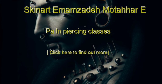 Skinart Emamzadeh Motahhar E Pa In piercing classes-United Kingdom