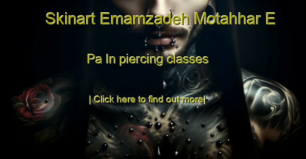 Skinart Emamzadeh Motahhar E Pa In piercing classes-United Kingdom