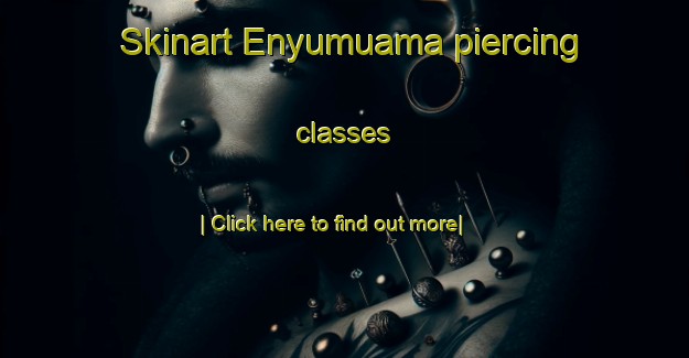 Skinart Enyumuama piercing classes-United Kingdom