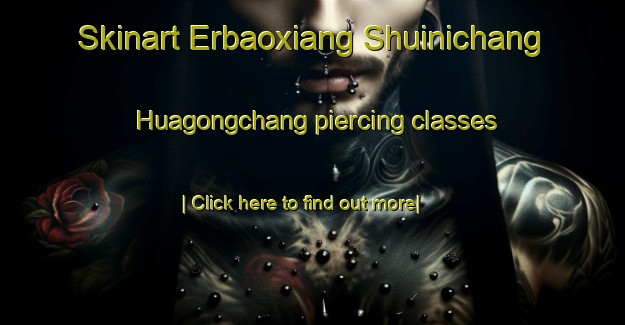 Skinart Erbaoxiang Shuinichang Huagongchang piercing classes-United Kingdom