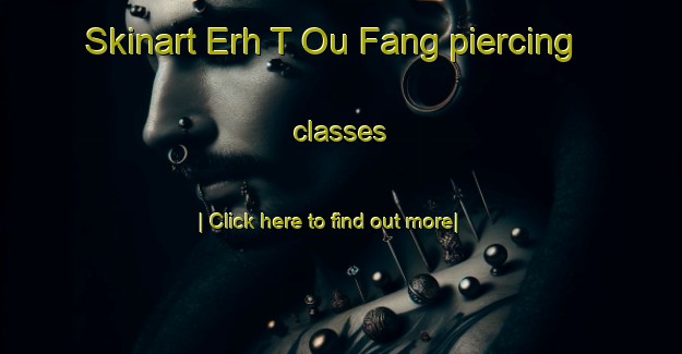 Skinart Erh T Ou Fang piercing classes-United Kingdom