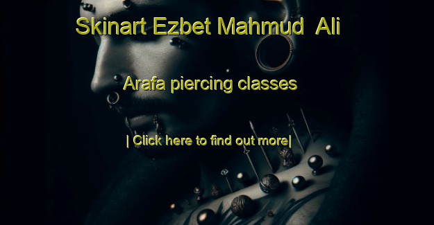 Skinart Ezbet Mahmud  Ali  Arafa piercing classes-United Kingdom