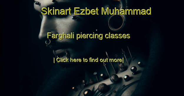 Skinart Ezbet Muhammad Farghali piercing classes-United Kingdom