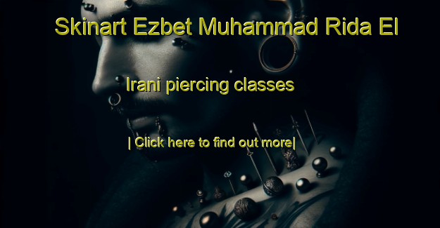 Skinart Ezbet Muhammad Rida El  Irani piercing classes-United Kingdom