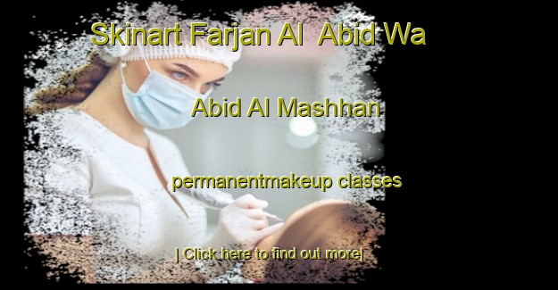 Skinart Farjan Al  Abid Wa  Abid Al Mashhan permanentmakeup classes-United Kingdom