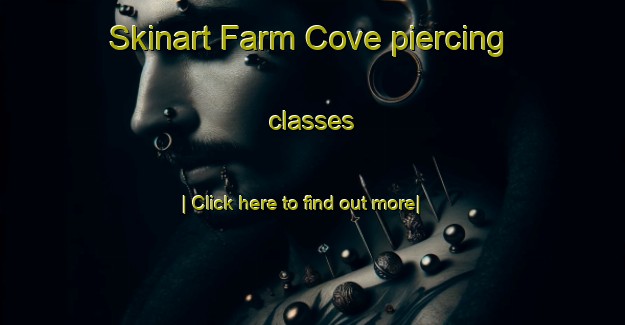 Skinart Farm Cove piercing classes-United Kingdom