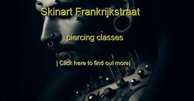 Skinart Frankrijkstraat piercing classes-United Kingdom