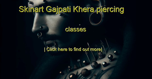 Skinart Gajpati Khera piercing classes-United Kingdom