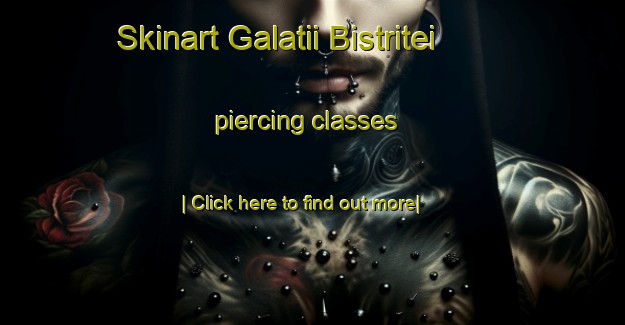 Skinart Galatii Bistritei piercing classes-United Kingdom