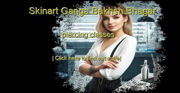 Skinart Ganga Bakhsh Bhagar piercing classes-United Kingdom