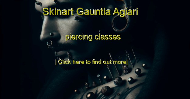 Skinart Gauntia Agiari piercing classes-United Kingdom