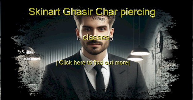 Skinart Ghasir Char piercing classes-United Kingdom