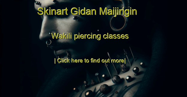 Skinart Gidan Maijirigin Wakili piercing classes-United Kingdom