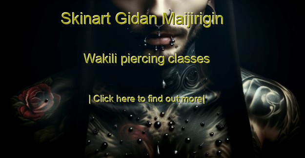 Skinart Gidan Maijirigin Wakili piercing classes-United Kingdom