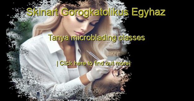 Skinart Gorogkatolikus Egyhaz Tanya microblading classes-United Kingdom