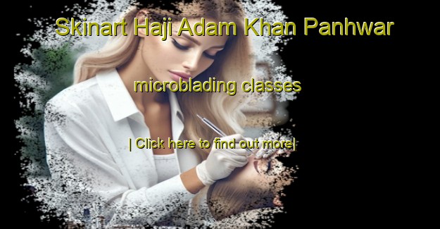 Skinart Haji Adam Khan Panhwar microblading classes-United Kingdom