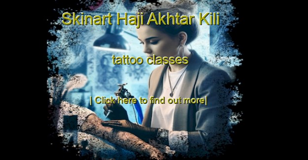 Skinart Haji Akhtar Kili tattoo classes-United Kingdom