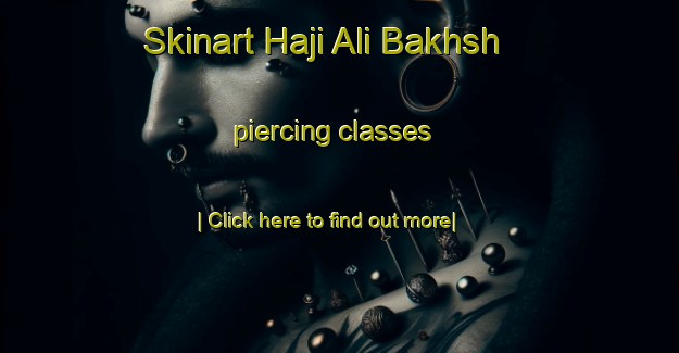 Skinart Haji Ali Bakhsh piercing classes-United Kingdom