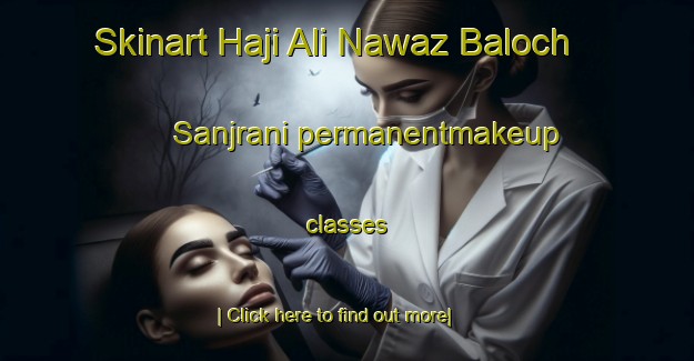 Skinart Haji Ali Nawaz Baloch Sanjrani permanentmakeup classes-United Kingdom