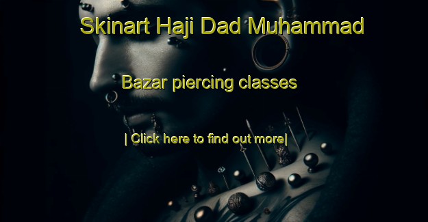 Skinart Haji Dad Muhammad Bazar piercing classes-United Kingdom