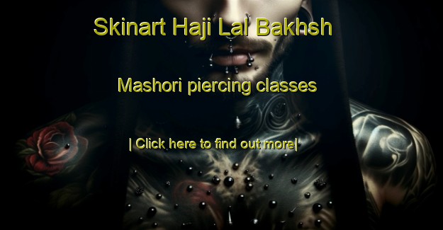 Skinart Haji Lal Bakhsh Mashori piercing classes-United Kingdom