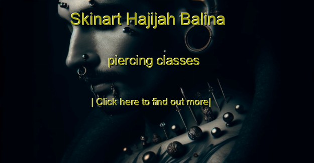 Skinart Hajijah Balina piercing classes-United Kingdom