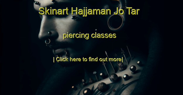 Skinart Hajjaman Jo Tar piercing classes-United Kingdom