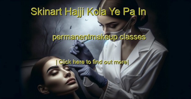 Skinart Hajji Kola Ye Pa In permanentmakeup classes-United Kingdom